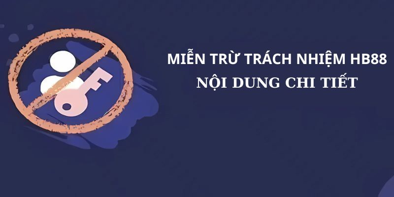 Tổng hợp các quy định quan trọng về miễn trừ trách nhiệm HB88 Tổng hợp các quy định quan trọng về miễn trừ trách nhiệm HB88