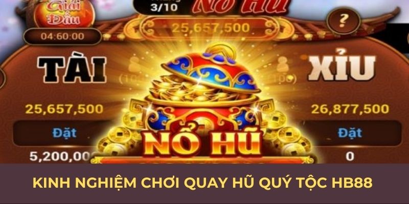 Kinh nghiệm chơi quay hũ quý tộc HB88 Kinh nghiệm chơi quay hũ quý tộc HB88