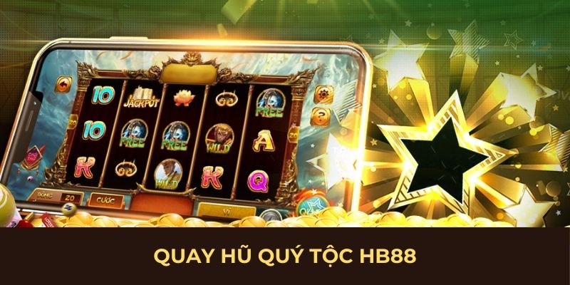 quay hũ quý tộc hb88